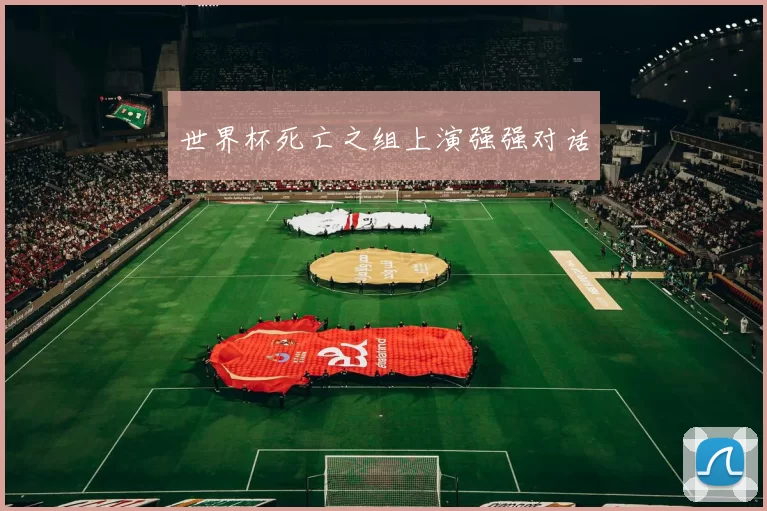 世界杯死亡之组上演强强对话