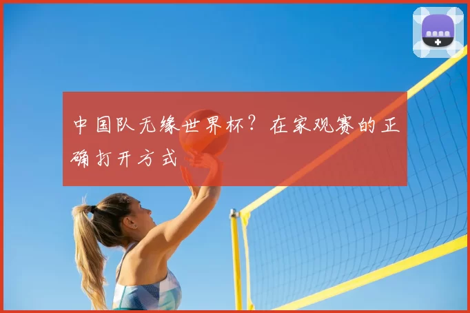 中国队无缘世界杯？在家观赛的正确打开方式