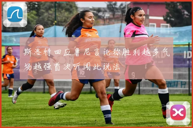 斯洛特回应鲁尼言论称胜利越多气场越强首次听闻此说法