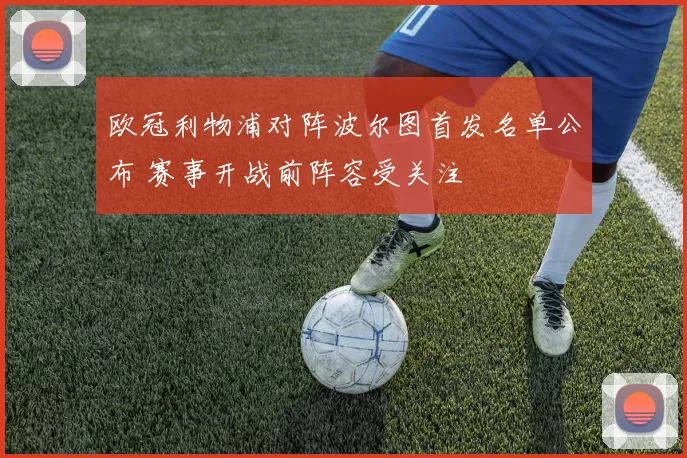 欧冠利物浦对阵波尔图首发名单公布 赛事开战前阵容受关注