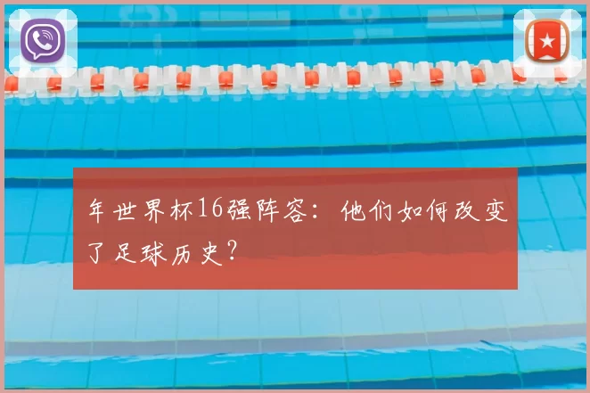 年世界杯16强阵容：他们如何改变了足球历史？
