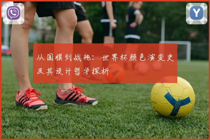 从国旗到战袍：世界杯颜色演变史及其设计哲学探析