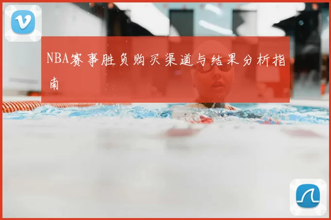 NBA赛事胜负购买渠道与结果分析指南