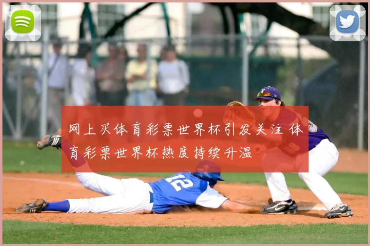网上买体育彩票世界杯引发关注 体育彩票世界杯热度持续升温