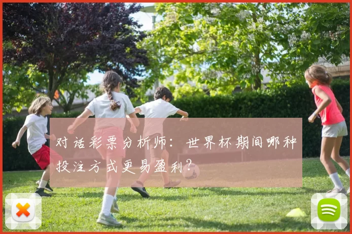 对话彩票分析师：世界杯期间哪种投注方式更易盈利？